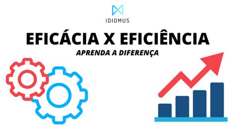 Qual A Diferença Entre Eficácia E Eficiência Com 6 Exemplos