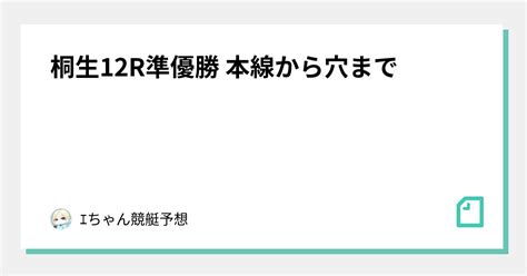 桐生12r準優勝 本線から穴まで🔥｜ｴちゃん🌸競艇予想