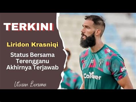 Status Liridon Krasniqi Bersama Terengganu Akhirnya Terjawab YouTube