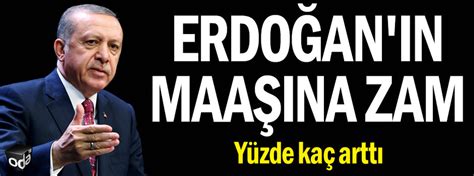 Erdoğan ın maaşına zam Son Dakika Haberleri