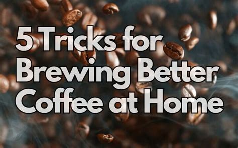 5 Tricks For Brewing Better Coffee At Home