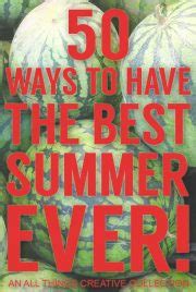 50 Ways To Have The Best Summer Ever Tried True Creative