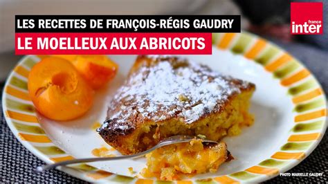 Le Moelleux L Abricot Les Recettes De Fran Ois R Gis Gaudry Vid O