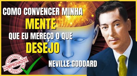 COMO CONVENCER MINHA MENTE QUE EU MEREÇO O QUE DESEJO Neville Goddard