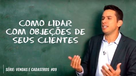 COMO LIDAR OBJEÇÕES DE SEUS CLIENTES SÉRIE VENDAS E CADASTROS