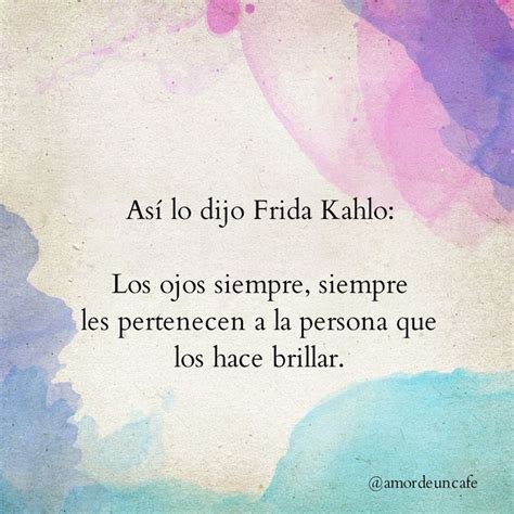 As Lo Dijo Frida Kahlo Los Ojos Siempre Siempre Les Pertenecen A La