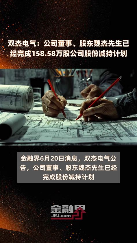 双杰电气：公司董事、股东魏杰先生已经完成15858万股公司股份减持计划 快报凤凰网视频凤凰网