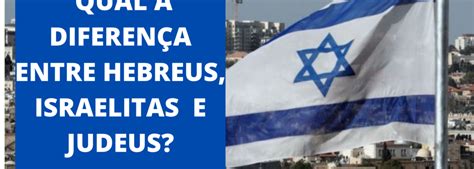 QUAL A DIFERENÇA ENTRE HEBREUS ISRAELITAS E JUDEUS Ferramentas de