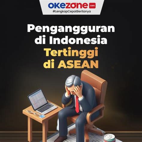 Pengangguran Indonesia Tertinggi Di Asean Foto Okezone Infografis