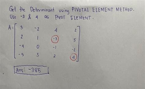 Solved Get the Determinant using PIVOTAL ELEMENT METHOD. Use | Chegg.com