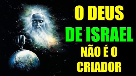 O DEUS DE ISRAEL E DA BÍBLIA NÃO É O CRIADOR YouTube