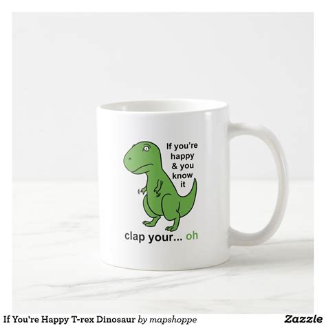 If Youre Happy T Rex Dinosaur Coffee Mug Mugs Coffee Mugs T Rex Humor