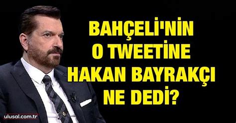 Bahçeli nin o tweetine Hakan Bayrakçı ne dedi