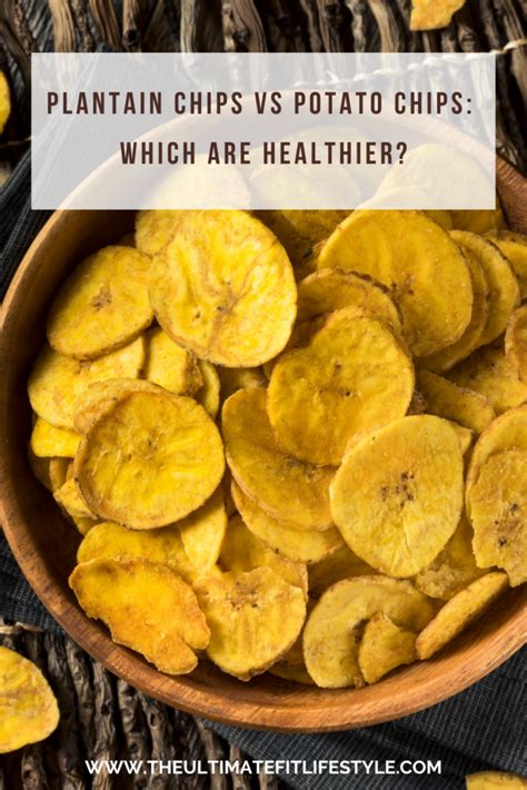 Plantain Chips Vs Potato Chips Which Are Healthier The Ultimate Fit Lifestyle