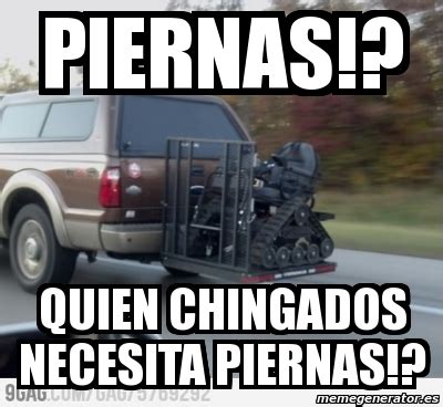 Meme Personalizado Piernas Quien Chingados Necesita Piernas