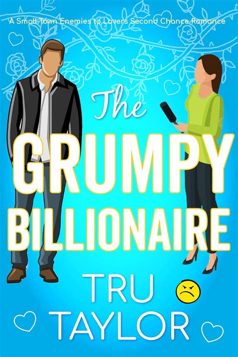 The Grumpy Billionaire A Small Town Enemies To Lovers Second Chance