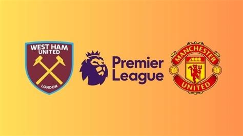 Live Streaming West Ham Vs Manchester United Di Liga Inggris Tayang