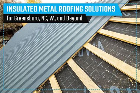 Insulated Metal Roofing Solutions For Greensboro Nc Va And Beyond