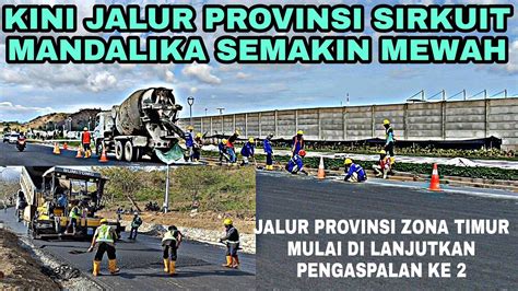 Terlihat Sempurna Jalur Provinsi Sirkuit Mandalika Pengaspalan Ke 2