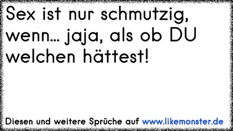 Sex Ist Nur Schmutzig Wenn Jaja Als Ob Du Welchen H Ttest Tolle Spr Che Und Zitate Auf