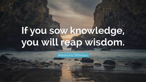 Matshona Dhliwayo Quote If You Sow Knowledge You Will Reap Wisdom