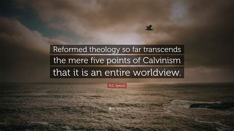 Rc Sproul Quote Reformed Theology So Far Transcends The Mere Five