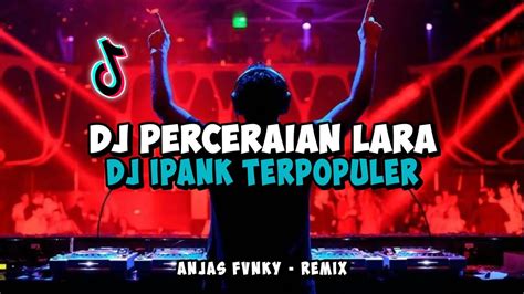 Dj Perceraian Lara Dj Ipank Tik Tok Remix Terbaru Anjas Fvnky