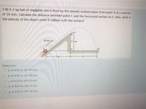 Solved 3 B A 2 Kg Ball Of Negligible Size Is Fired Up The Chegg