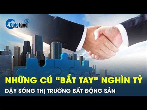 Những Cú bắt Tay Nghìn Tỷ Làm Nóng Thị Trường Bất động Sản Cuối Năm