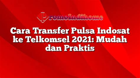 Cara Transfer Pulsa Indosat Ke Telkomsel Mudah Dan Praktis