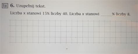 1p 6 Uzupełnij tekst Liczba x stanowi 15 liczby 40 Liczba x