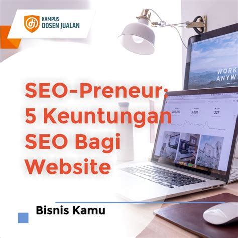 Keuntungan Seo Bagi Website Bisnis Kamu Kampus Dosen Jualan