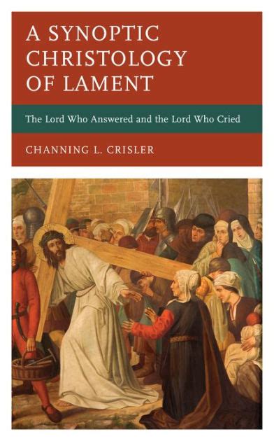 A Synoptic Christology Of Lament The Lord Who Answered And The Lord