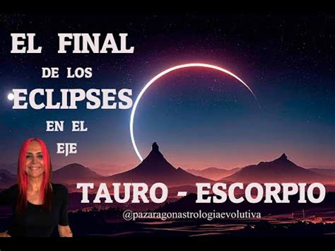 El Final De Los Eclipses En El Eje Tauro Escorpio Astrologiaevolutiva