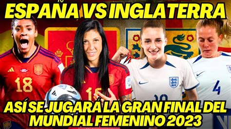 Mundial Femenino 2023 AsÍ Se JugarÁ La Final EspaÑa Vs Inglaterra