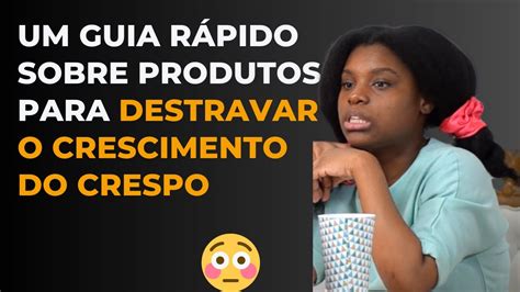 Um guia rápido sobre produtos para destravar o crescimento do crespo