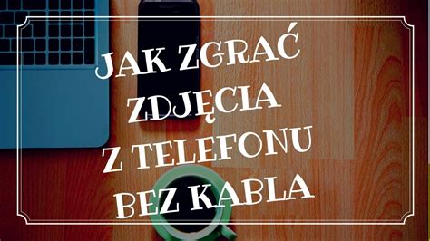 Jak Zgra Zdj Cia Z Telefonu Na Komputer Bez Kabla Win Youtube