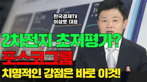 포스코퓨처엠 포스코홀딩스 포스코엠텍 포스코그룹의 치명적인 강점 2차전지 초저평가주가 있다 한국경제tv 이상로 추천주