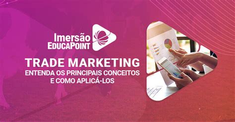 Curso Trade Marketing Do Conceito Pr Tica Imers O Educapoint