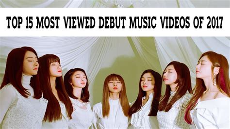 Top 15 Most Viewed K Pop Debut Music Videos Of 2017 Youtube