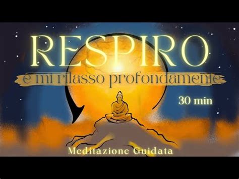 Respiro E Mi Rilasso Profondamente Meditazione Guidata Youtube