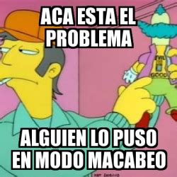 Meme Personalizado Aca Esta El Problema Alguien Lo Puso En Modo