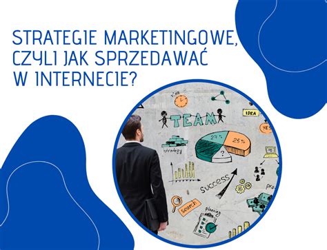 Strategie Marketingowe Czyli Jak Sprzedawa W Internecie