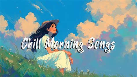 Chill Morning Songs ☘️ Chill Songs To Make You Feel So Happy ~ Morning Music Playlist Youtube