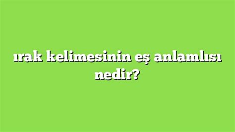 ırak kelimesinin eş anlamlısı nedir Anlamı ve örnek cümleler