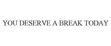 YOU DESERVE A BREAK TODAY Trademark of MCDONALD'S CORPORATION Serial ...