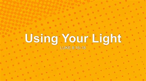 Using Your Light Sermon By Sermon Research Assistant Luke 816 18