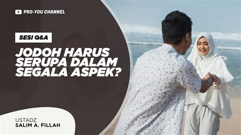 Apakah Jodoh Harus Serupa Dalam Segala Aspek Ustadz Salim A