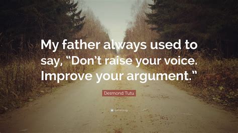 Desmond Tutu Quote My Father Always Used To Say Dont Raise Your