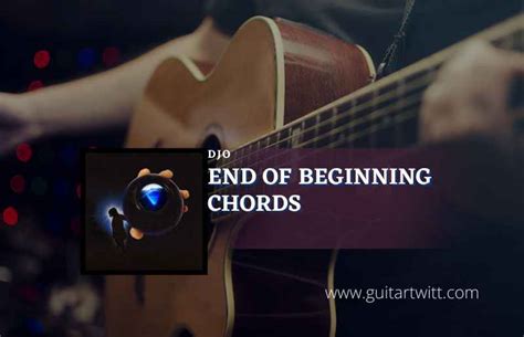 End Of Beginning Chords By Djo Guitartwitt